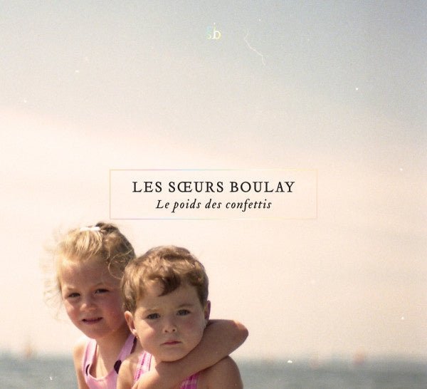 Les Sœurs Boulay – Le Poids Des Confettis - La Boîte Musicale - Vinyl Records - Vinyl Records -